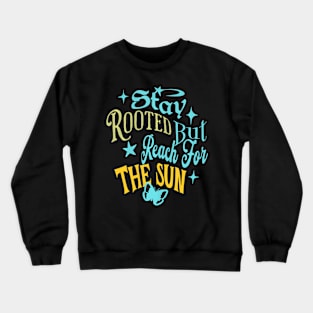 Stay Rooted But Reach For The Sun Crewneck Sweatshirt